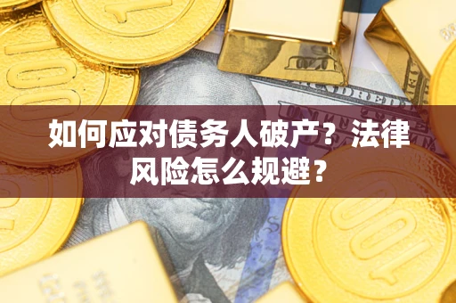 武汉如何应对债务人破产？法律风险怎么规避？