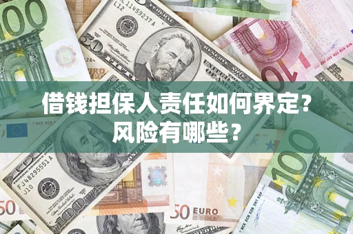 武汉借钱担保人责任如何界定?风险有哪些? 武汉借钱担保人责任如何界定?风险有哪些?