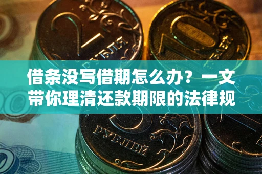 武汉借条没写借期怎么办？一文带你理清还款期限的法律规则