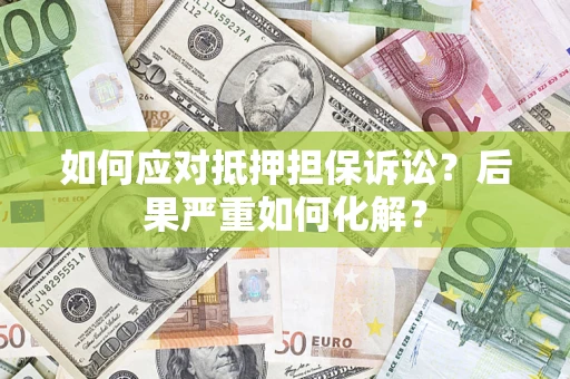 武汉如何应对抵押担保诉讼？后果严重如何化解？