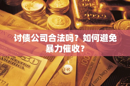 武汉讨债公司合法吗？如何避免暴力催收？