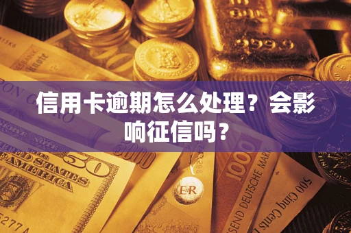 武汉信用卡逾期怎么处理？会影响征信吗？