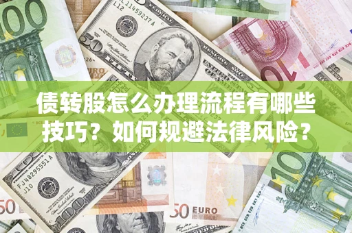 武汉债转股怎么办理流程有哪些技巧？如何规避法律风险？