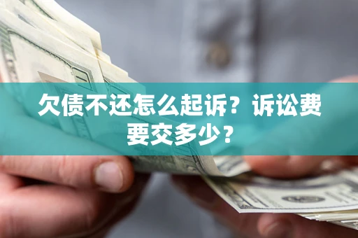 武汉欠债不还怎么起诉？诉讼费要交多少？