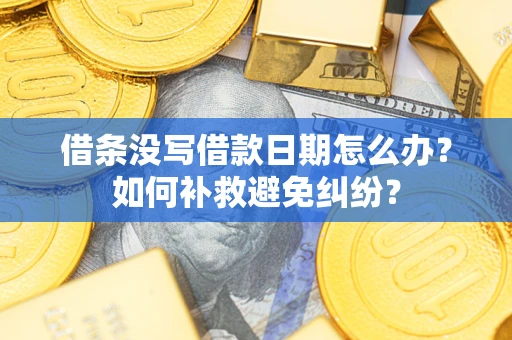 武汉借条没写借款日期怎么办？如何补救避免纠纷？