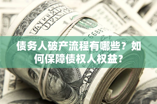 武汉债务人破产流程有哪些？如何保障债权人权益？
