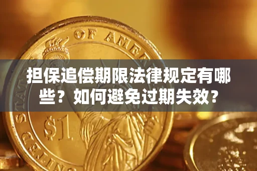 武汉担保追偿期限法律规定有哪些？如何避免过期失效？