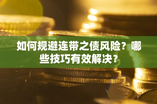 武汉如何规避连带之债风险？哪些技巧有效解决？