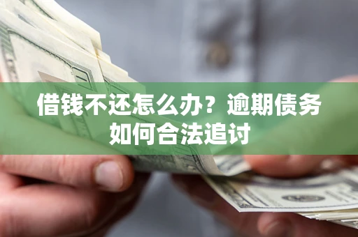 武汉借钱不还怎么办？逾期债务如何合法追讨