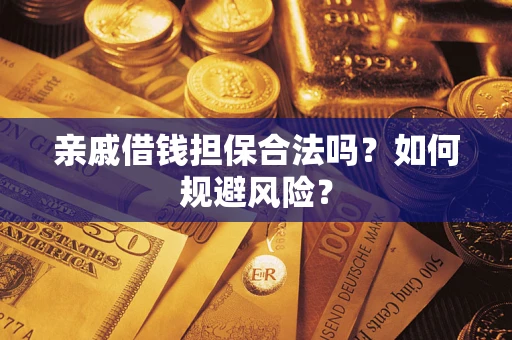 武汉亲戚借钱担保合法吗？如何规避风险？