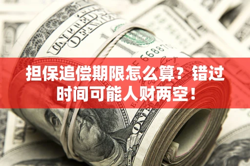 武汉担保追偿期限怎么算？错过时间可能人财两空！