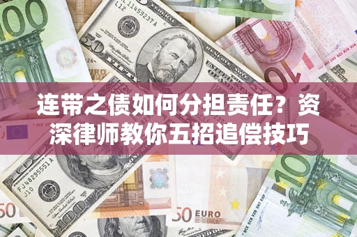武汉连带之债如何分担责任？资深律师教你五招追偿技巧