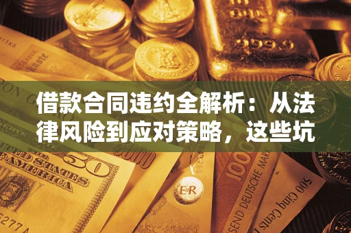 武汉借款合同违约全解析：从法律风险到应对策略，这些坑别再踩！