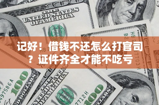 武汉记好！借钱不还怎么打官司？证件齐全才能不吃亏