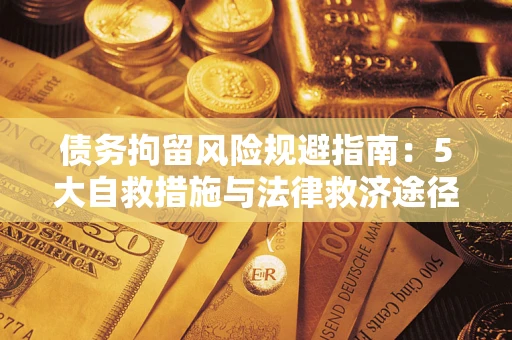 武汉债务拘留风险规避指南：5大自救措施与法律救济途径