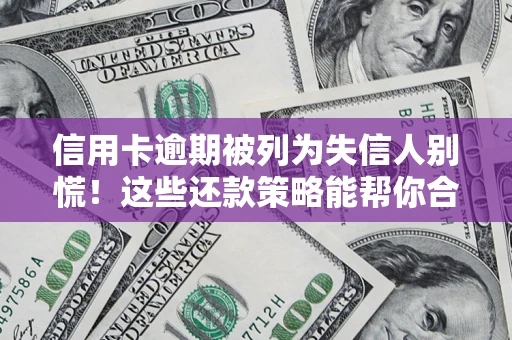 武汉信用卡逾期被列为失信人别慌！这些还款策略能帮你合法止损