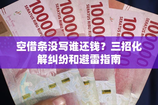 武汉空借条没写谁还钱？三招化解纠纷和避雷指南