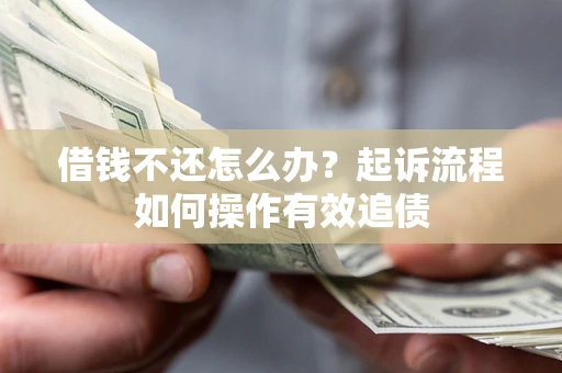 武汉借钱不还怎么办？起诉流程如何操作有效追债