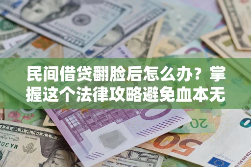 武汉民间借贷翻脸后怎么办？掌握这个法律攻略避免血本无归