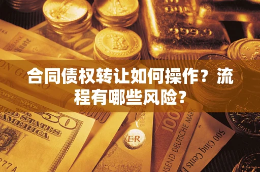 武汉合同债权转让如何操作？流程有哪些风险？