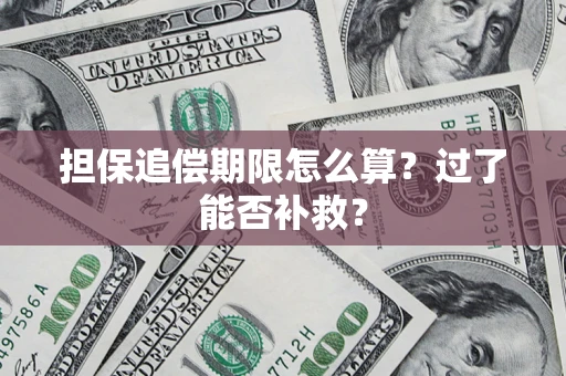 武汉担保追偿期限怎么算？过了能否补救？